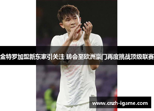 金特罗加盟新东家引关注 转会至欧洲豪门再度挑战顶级联赛