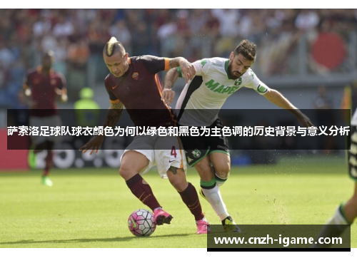萨索洛足球队球衣颜色为何以绿色和黑色为主色调的历史背景与意义分析