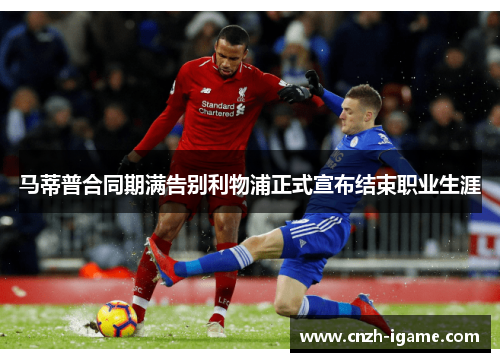 马蒂普合同期满告别利物浦正式宣布结束职业生涯